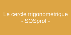 Le cercle trigonométrique.The trigonometric circle. SOSprof. SOSteacher