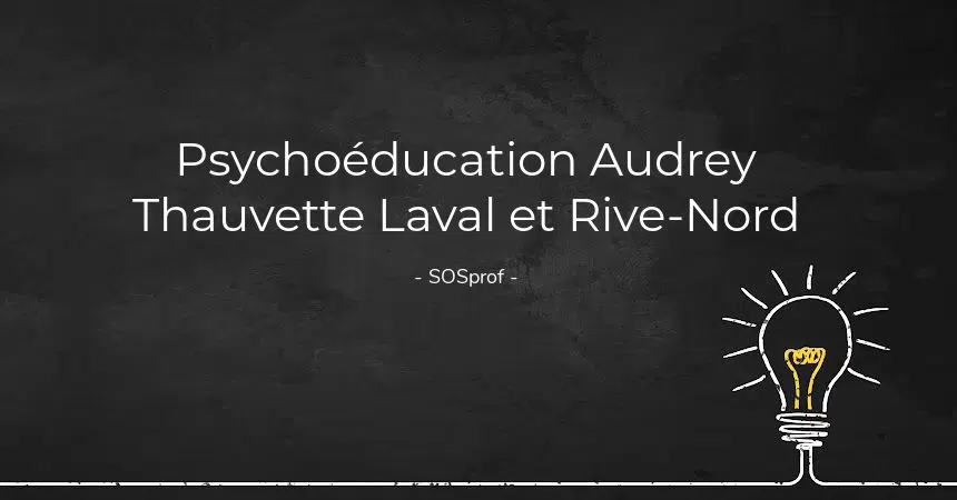 Psychoéducation Audrey Thauvette Laval et Rive-Nord. SOSprof SOSteacher