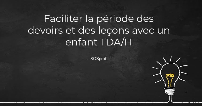 Faciliter la période des devoirs et des leçons avec un enfant TDA_H. Making homework and lesson time easier with an ADD_ADHD child. SOSprof. SOSteacher